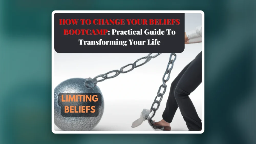 How To Change Your Beliefs Bootcamp: A Practical Guide to Transforming Your Life"