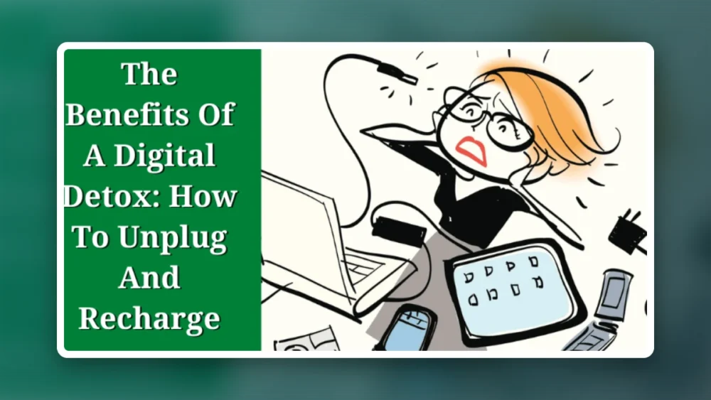 The Benefits Of A Digital Detox: How To Unplug And Recharge